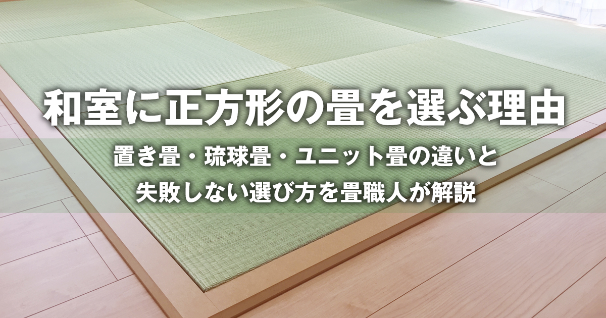 和室に正方形の畳を選ぶ理由｜置き畳・琉球畳・ユニット畳の違いと失敗 