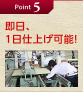 Point 5 即日、1日仕上げ可能！