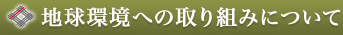 地球環境への取り組みについて