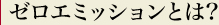 ゼロエミッションとは?